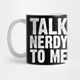 Talk Nerdy To Me Mug